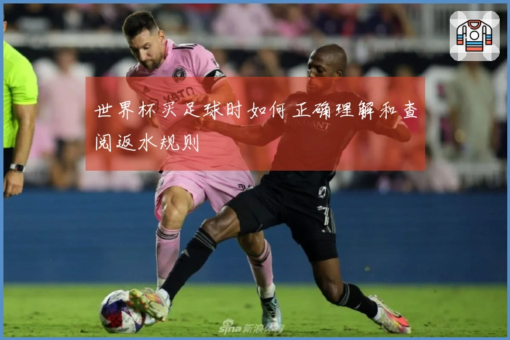 世界杯买足球时如何正确理解和查阅返水规则