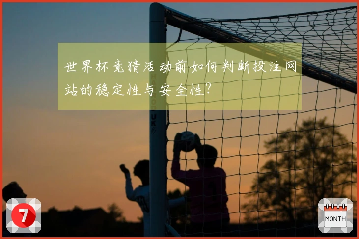 世界杯竞猜活动前如何判断投注网站的稳定性与安全性？