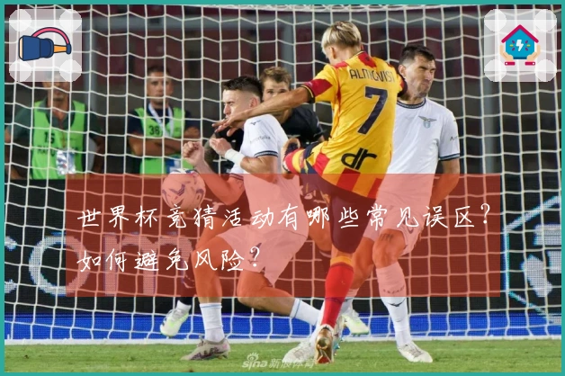 世界杯竞猜活动有哪些常见误区？如何避免风险？
